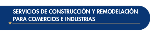 SERVICIOS DE CONSTRUCCIÓN Y REMODELACIÓN PARA COMERCIOS E INDUSTRIAS SERVICIOS DE CONSTRUCCIÓN Y REMODELACIÓN PARA COMERCIOS E INDUSTRIAS